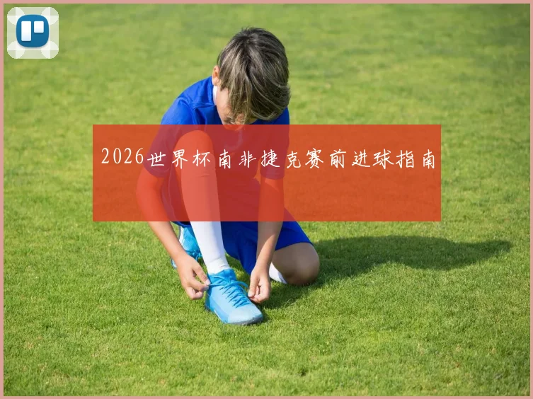 2026世界杯南非捷克赛前进球指南