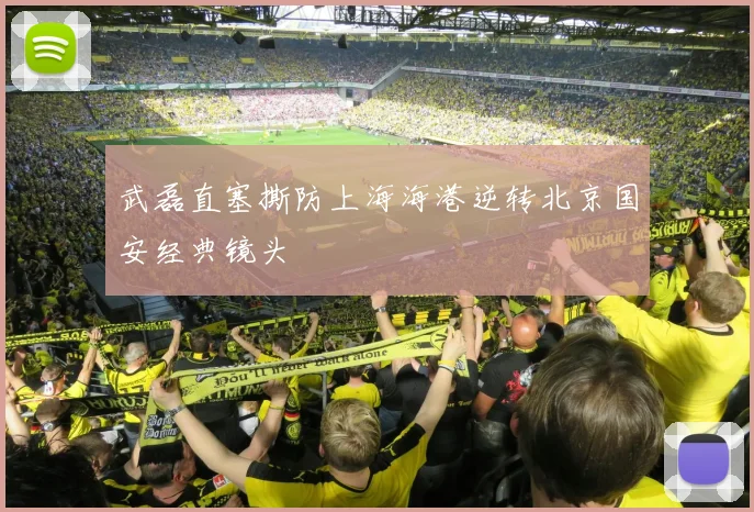 武磊直塞撕防上海海港逆转北京国安经典镜头