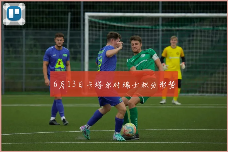 6月13日卡塔尔对瑞士积分形势