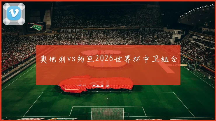 奥地利vs约旦2026世界杯中卫组合